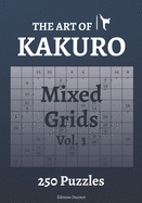 The Art of Kakuro Mixed Grids 250 Puzzles