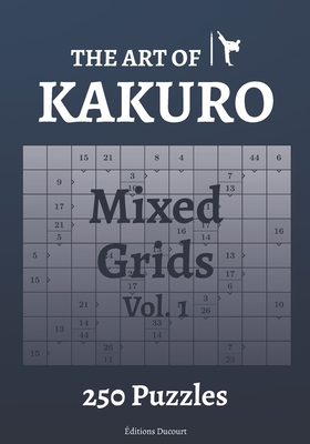 The Art of Kakuro Mixed Grids 250 Puzzles - Ducourt, Editions