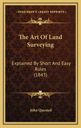 The Art of Land Surveying: Explained by Short and Easy Rules (1843)