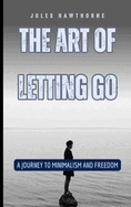 The Art of Letting Go: A Journey to Minimalism and Freedom