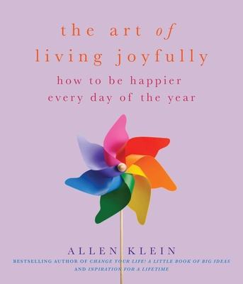 The Art of Living Joyfully: How to Be Happier Every Day of the Year - Klein, Allen, and Sark (Foreword by)