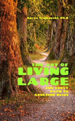 The Art of Living Large: The Curvy Path to Adulting Bliss - Trajkovski, Goran