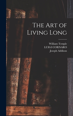 The art of Living Long - Addison, Joseph, and Temple, William, and Cornaro, Luigi