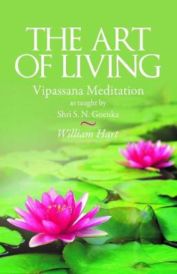 The Art of Living: Vipassana Meditation - Goenka, S. N., and Hart, William