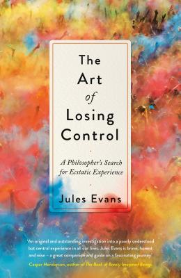 The Art of Losing Control: A Philosopher's Search for Ecstatic Experience - Evans, Jules