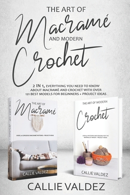 The Art of Macrame' and Modern Crochet: 2 in 1, Everything You Need to Know about Macram and Crochet with Over 121 Best Models for Beginners + Project Ideas - Valdez, Callie