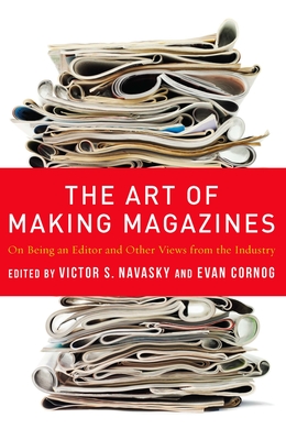 The Art of Making Magazines: On Being an Editor and Other Views from the Industry - Navasky, Victor S