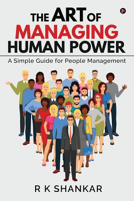 The Art of Managing Human Power: A Simple Guide for People Management - R K Shankar