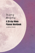 The Art of Manifesting: A 28-Day moon planner workbook