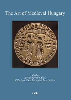 The Art of Medieval Hungary - Barral I Altet, Xavier (Editor), and Biczo, Piroska, and Boreczky, Anna
