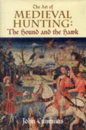 The Art of Medieval Hunting: The Hound and the Hawk - Cummins, John