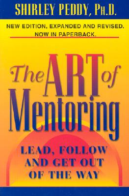 The Art of Mentoring: Lead, Follow and Get Out of the Way - Peddy, Shirley, Ph.D.