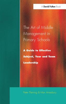 The Art of Middle Management: A Guide to Effective Subject, Year and Team Leadership - Fleming, Peter, and Amesbury, Max