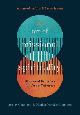 The Art of Missional Spirituality: 31 Sacred Practices for Jesus-Followers - Chambers, Jeremy & Monica Paredes, and Hirsch, Alan & Debra