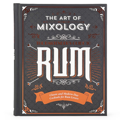 The Art of Mixology: Bartender's Guide to Rum: Classic & Modern-Day Cocktails for Rum Lovers - Parragon Books (Editor), and Clark, Joe (Introduction by), and Lewis, Sara