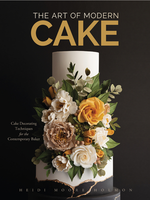The Art of Modern Cake: Cake Decorating Techniques for the Contemporary Baker (Step-By-Step Cake Decorating, Dessert Cookbook) - Holmon, Heidi