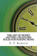 The Art of Money Getting, or Golden Rules for Making Mone