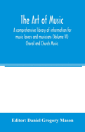 The art of music: a comprehensive library of information for music lovers and musicians (Volume VI) Choral and Church Music