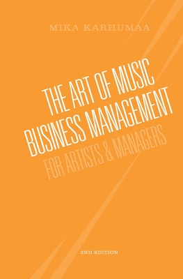 The Art of Music Business Management: For Artists & Managers - Karhumaa, Mika