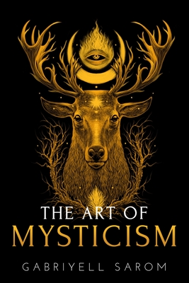 The Art of Mysticism: Practical Guide to Mysticism & Spiritual Meditations - Sarom, Gabriyell