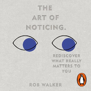 The Art of Noticing: Rediscover What Really Matters to You