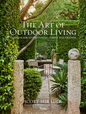 The Art of Outdoor Living: Gardens for Entertaining Family and Friends - Shrader, Scott, and Romerein, Lisa (Photographer), and Deniot, Jean-Louis (Foreword by)