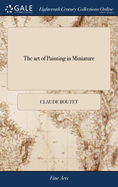 The art of Painting in Miniature: Teaching the Speedy and Perfect Acquisition of That art Without a Master. By Rules so Easy, and in a Method so Natural, as to Render This Charming Accomplishment Universally Attainable