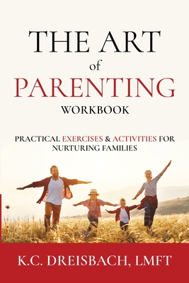 The Art of Parenting Workbook: Practical Exercises and Activities for Nurturing Families - Dreisbach, K C