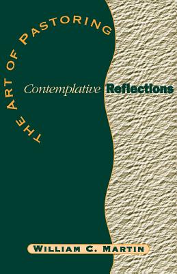 The Art of Pastoring Contemplative Reflections - Martin, William C