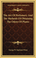 The Art of Perfumery and the Methods of Obtaining the Odors of Plants