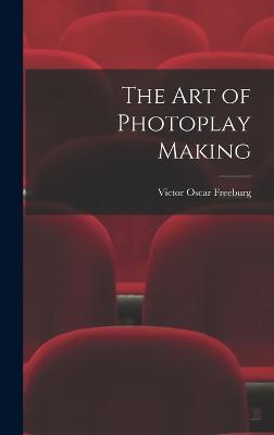 The art of Photoplay Making - Freeburg, Victor Oscar