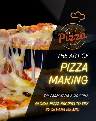 The Art of Pizza Making: The Perfect Pie, Every Time - Milano, Silvana