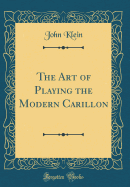 The Art of Playing the Modern Carillon (Classic Reprint)