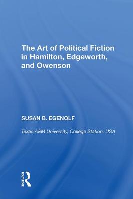 The Art of Political Fiction in Hamilton, Edgeworth, and Owenson - Egenolf, Susan B