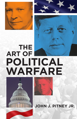 The Art of Political Warfare - Pitney, John J