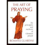 The Art of Praying: The Principles and Methods of Christian Prayer - Guardini, Romano
