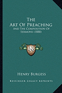 The Art Of Preaching: And The Composition Of Sermons (1888) - Burgess, Henry