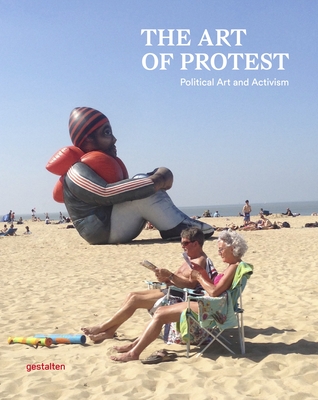 The Art of Protest: Political Art and Activism - Gestalten (Editor), and Gavin, Francesca (Editor), and Bieber, Alain (Editor)