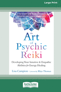 The Art of Psychic Reiki: Developing Your Intuitive and Empathic Abilities for Energy Healing (16pt Large Print Edition)