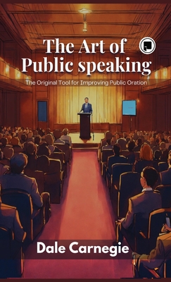 The Art of Public Speaking: The Original Tool for Improving Public Oration - Esenwein, J Berg, and Carnegie, Dale