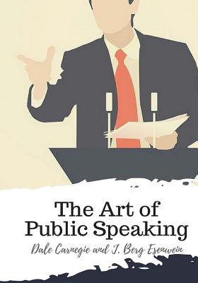 The Art of Public Speaking - Esenwein, J Berg, and Carnegie, Dale