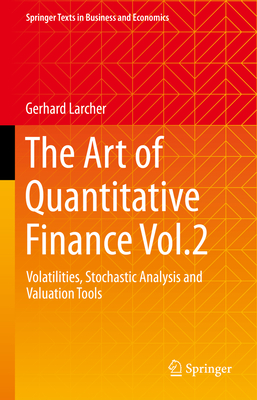 The Art of Quantitative Finance Vol.2: Volatilities, Stochastic Analysis and Valuation Tools - Larcher, Gerhard