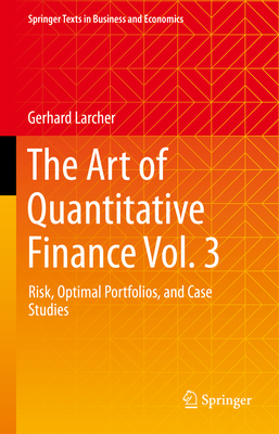 The Art of Quantitative Finance Vol. 3: Risk, Optimal Portfolios, and Case Studies - Larcher, Gerhard