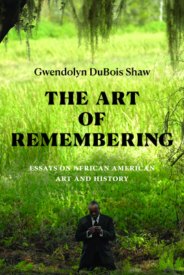 The Art of Remembering: Essays on African American Art and History - Shaw, Gwendolyn DuBois