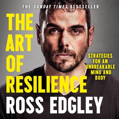 The Art of Resilience: Strategies for an Unbreakable Mind and Body - Edgley, Ross (Read by)