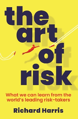 The Art of Risk: What we can learn from the world's leading risk-takers - Harris, Richard