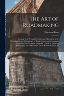 The Art of Roadmaking: Treating of the Various Problems and Operations in the Construction and Maintenance of Roads, Streets, and Pavements, Written in Non-Technical Language ... With an Extensive Bibliography and a Descriptive List of Reliable Current Bo