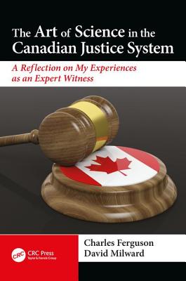 The Art of Science in the Canadian Justice System: A Reflection of My Experiences as an Expert Witness - Milward, David, and Ferguson, Charles