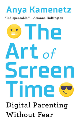 The Art of Screen Time: Digital Parenting Without Fear - Kamenetz, Anya