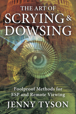 The Art of Scrying & Dowsing: Foolproof Methods for ESP and Remote Viewing - Tyson, Jenny